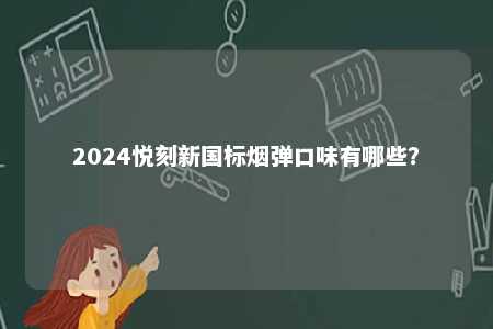 2024悦刻新国标烟弹口味有哪些�？ 